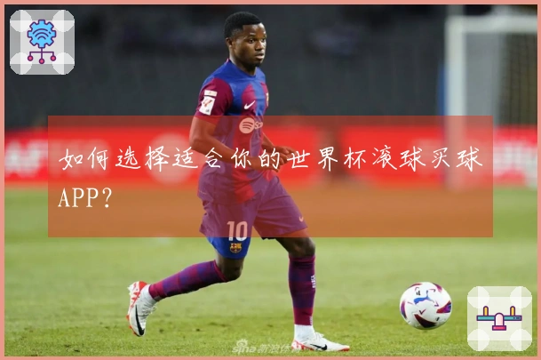 如何选择适合你的世界杯滚球买球APP？