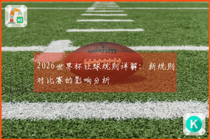 2026世界杯让球规则详解：新规则对比赛的影响分析
