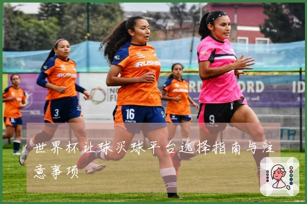 世界杯让球买球平台选择指南与注意事项